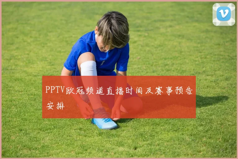 PPTV欧冠频道直播时间及赛事预告安排